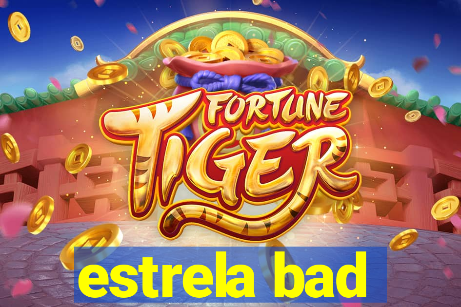 estrela bad